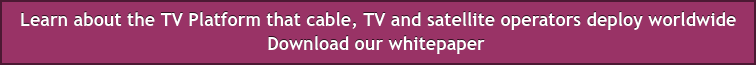 Learn about the TV Platform that cable, TV and satellite operators deploy  worldwide  Download our whitepaper 